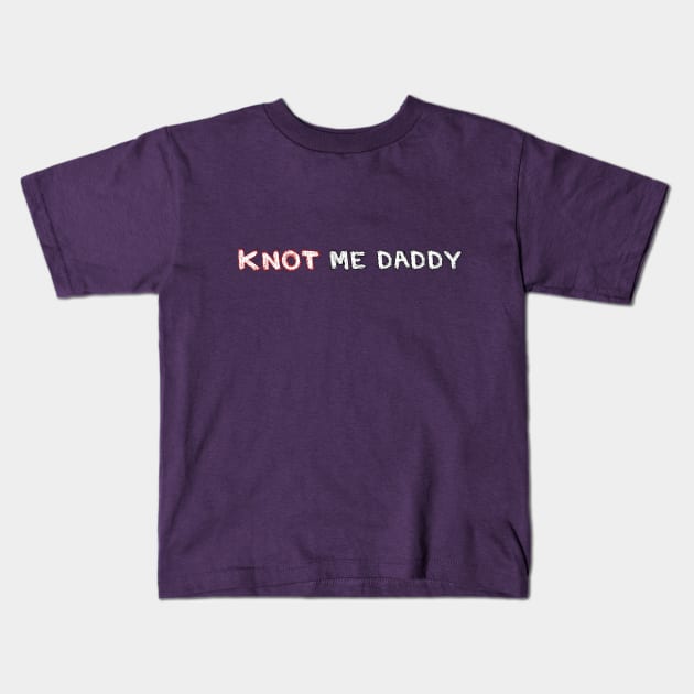 Knot Me Daddy Kids T-Shirt by DuskEyesDesigns
